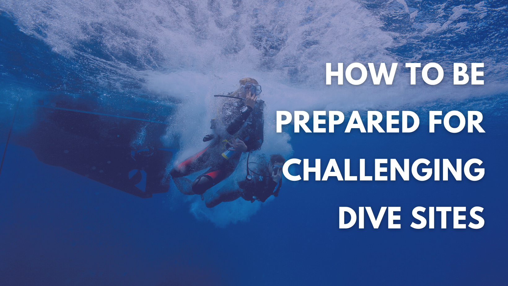 How We Can Prepare You For Challenging Dive Sites